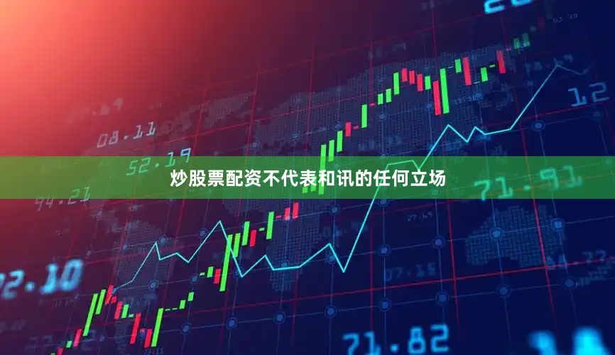 炒股票配资不代表和讯的任何立场