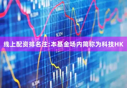 线上配资排名注:本基金场内简称为科技HK