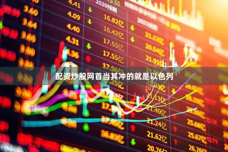 配资炒股网首当其冲的就是以色列