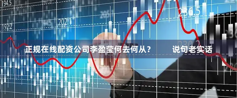 正规在线配资公司李盈莹何去何从？        说句老实话