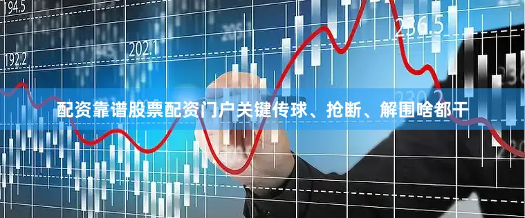 配资靠谱股票配资门户关键传球、抢断、解围啥都干