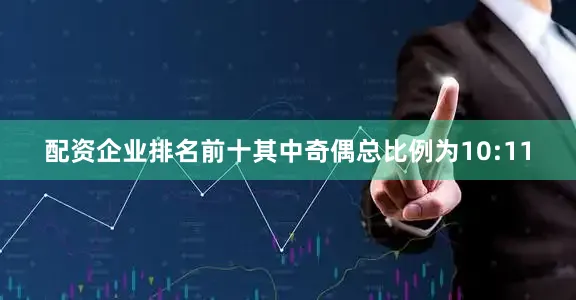 配资企业排名前十其中奇偶总比例为10:11