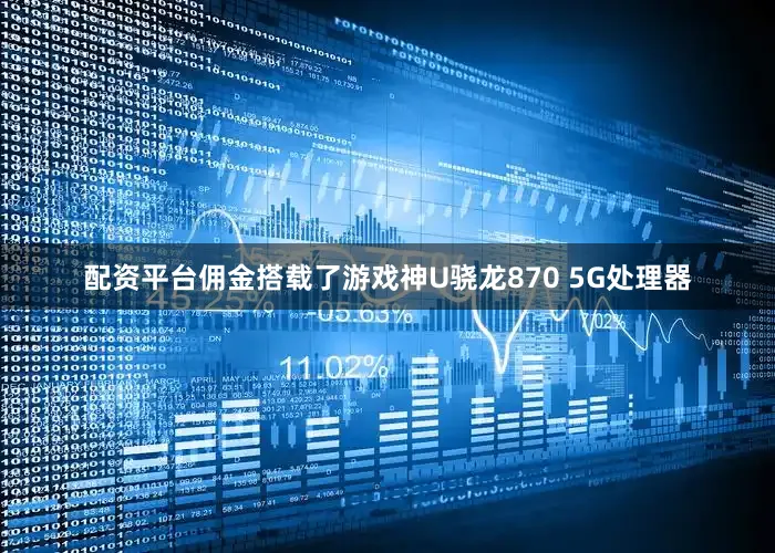 配资平台佣金搭载了游戏神U骁龙870 5G处理器