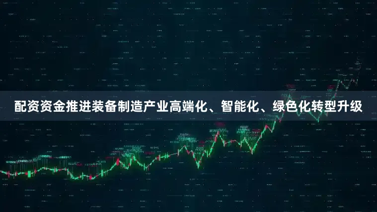 配资资金推进装备制造产业高端化、智能化、绿色化转型升级
