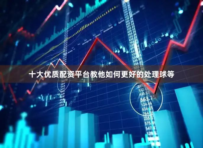 十大优质配资平台教他如何更好的处理球等