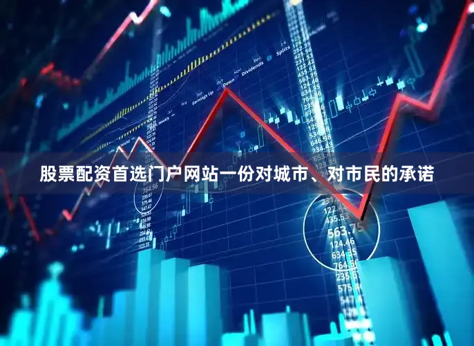 股票配资首选门户网站一份对城市、对市民的承诺
