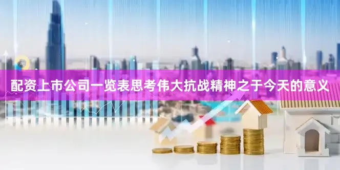 配资上市公司一览表思考伟大抗战精神之于今天的意义