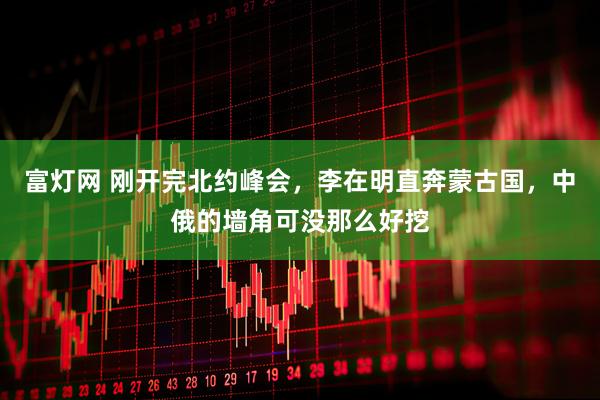 富灯网 刚开完北约峰会，李在明直奔蒙古国，中俄的墙角可没那么好挖